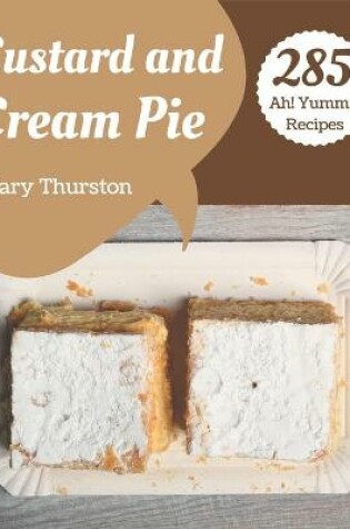 Cover of Ah! 285 Yummy Custard and Cream Pie Recipes