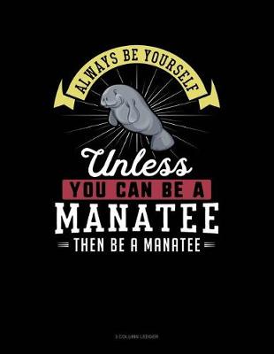 Book cover for Always Be Yourself Unless You Can Be a Manatee Then Be a Manatee