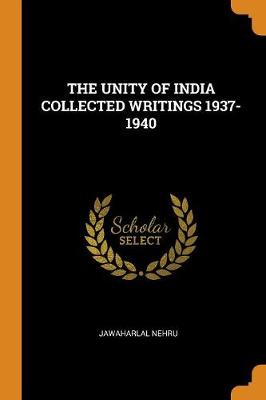 Book cover for The Unity of India Collected Writings 1937-1940