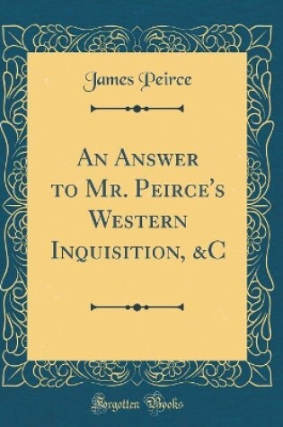 Cover of An Answer to Mr. Peirce's Western Inquisition, &c (Classic Reprint)