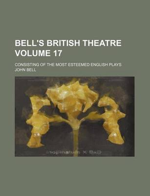 Book cover for Bell's British Theatre Volume 17; Consisting of the Most Esteemed English Plays