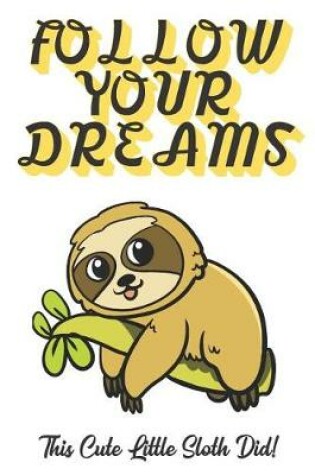 Cover of Follow Your Dreams. This Cute Little Sloth Did!