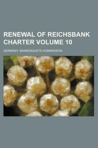 Cover of Renewal of Reichsbank Charter Volume 10