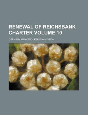 Book cover for Renewal of Reichsbank Charter Volume 10