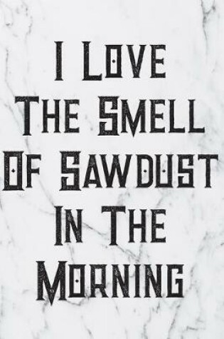 Cover of I Love The Smell Of Sawdust In The Morning