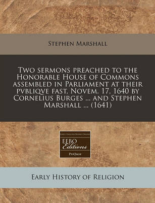 Book cover for Two Sermons Preached to the Honorable House of Commons Assembled in Parliament at Their Pvbliqve Fast, Novem. 17, 1640 by Cornelius Burges ... and Stephen Marshall ... (1641)