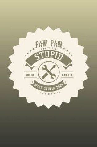 Cover of Paw Paw Can't Fix Stupid But He Can Fix What Stupid Does