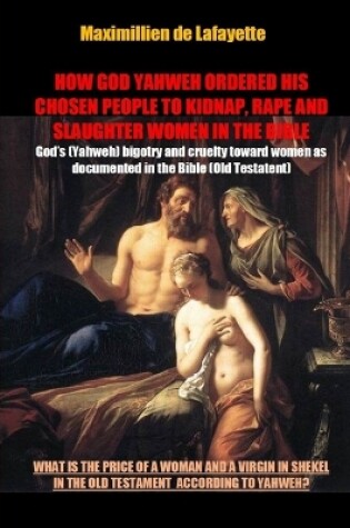 Cover of How God Yahweh Ordered His Chosen People to Kidnap, Rape and Slaughter Women in the Bible