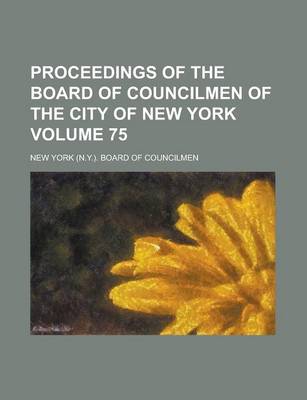 Book cover for Proceedings of the Board of Councilmen of the City of New York Volume 75