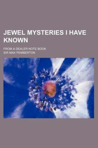 Cover of Jewel Mysteries I Have Known; From a Dealer Note Book