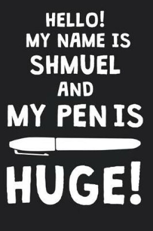 Cover of Hello! My Name Is SHMUEL And My Pen Is Huge!