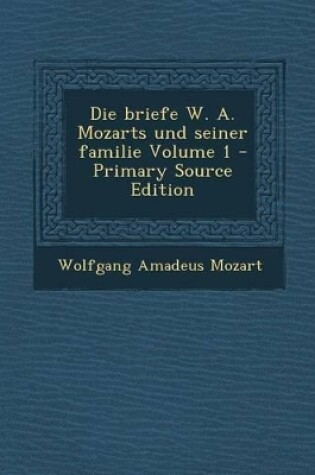 Cover of Die Briefe W. A. Mozarts Und Seiner Familie Volume 1