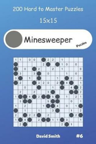 Cover of Minesweeper Puzzles - 200 Hard to Master Puzzles 15x15 vol.6