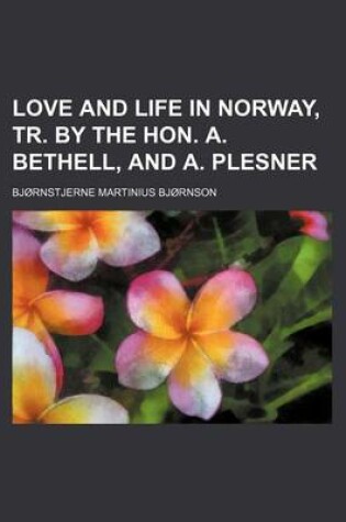 Cover of Love and Life in Norway, Tr. by the Hon. A. Bethell, and A. Plesner