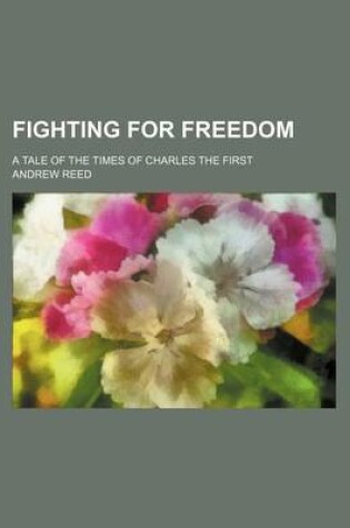 Cover of Fighting for Freedom; A Tale of the Times of Charles the First