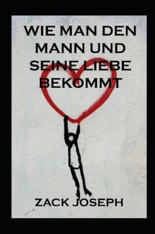 Cover of Wie Man Den Mann Und Seine Liebe Bekommt