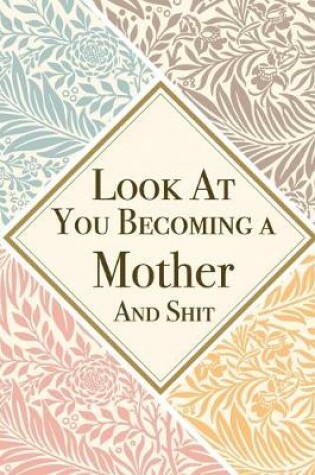 Cover of Look At You Becoming a Mother And Shit