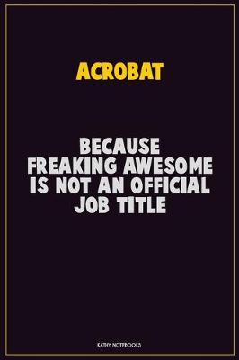 Book cover for Acrobat, Because Freaking Awesome Is Not An Official Job Title