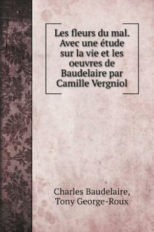 Cover of Les fleurs du mal. Avec une etude sur la vie et les oeuvres de Baudelaire par Camille Vergniol