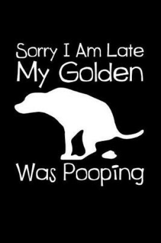 Cover of Sorry I Am Late My Golden Was Pooping