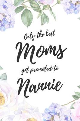 Book cover for Only the Best Moms Get Promoted To Nannie