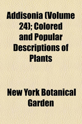 Book cover for Addisonia (Volume 24); Colored and Popular Descriptions of Plants