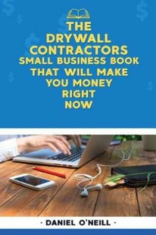 Cover of The Drywall Contractors Small Business Book That Will Make You Money Right Now