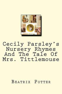 Book cover for Cecily Parsley's Nursery Rhymes And The Tale Of Mrs. Tittlemouse