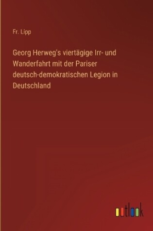 Cover of Georg Herweg's viertägige Irr- und Wanderfahrt mit der Pariser deutsch-demokratischen Legion in Deutschland