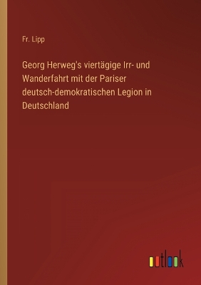 Book cover for Georg Herweg's viertägige Irr- und Wanderfahrt mit der Pariser deutsch-demokratischen Legion in Deutschland