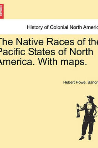 Cover of The Native Races of the Pacific States of North America. with Maps.