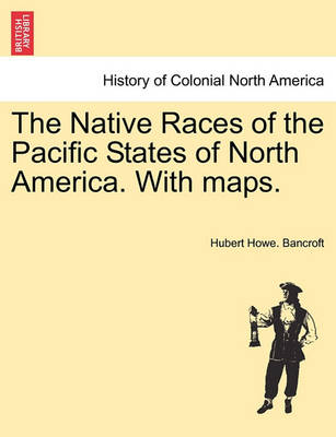 Book cover for The Native Races of the Pacific States of North America. with Maps.