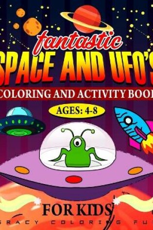 Cover of Space and UFO'S FANTASTIC Coloring and Activity Book for Kids Ages 4-8