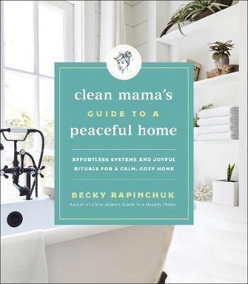 Clean Mama's Guide to a Peaceful Home by Becky Rapinchuk