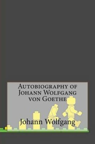 Cover of Autobiography of Johann Wolfgang von Goethe