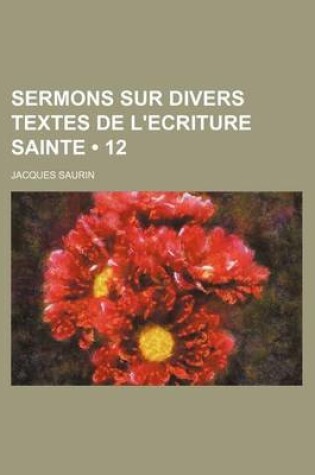 Cover of Sermons Sur Divers Textes de L'Ecriture Sainte (12)