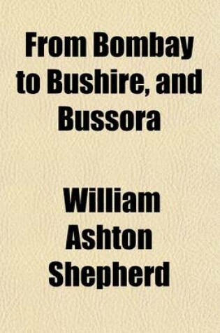 Cover of From Bombay to Bushire, and Bussora; Including an Account of the Present State of Persia