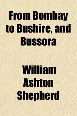 Book cover for From Bombay to Bushire, and Bussora; Including an Account of the Present State of Persia