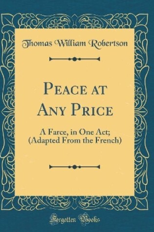 Cover of Peace at Any Price: A Farce, in One Act; (Adapted From the French) (Classic Reprint)