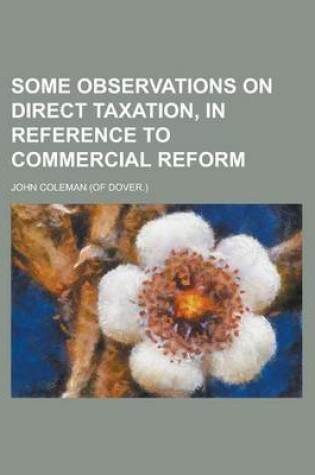 Cover of Some Observations on Direct Taxation, in Reference to Commercial Reform