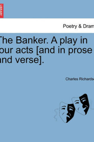 Cover of The Banker. a Play in Four Acts [And in Prose and Verse].