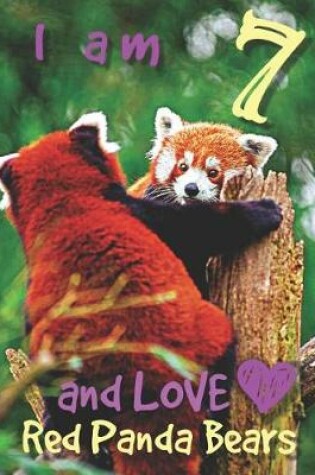 Cover of I am 7 and LOVE Red Panda Bears