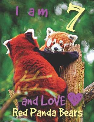 Book cover for I am 7 and LOVE Red Panda Bears