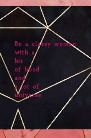 Cover of Be A Classy Woman With A Bit Of Hood And A Lot Of Universe