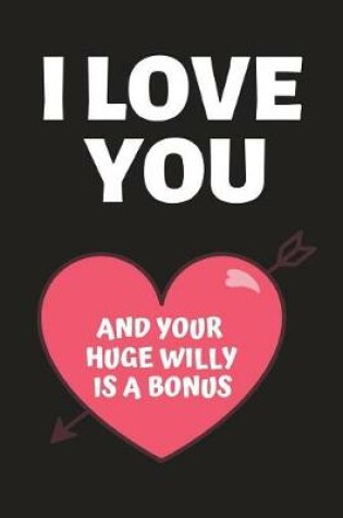 Cover of I Love You and Your Huge Willy Is a Bonus