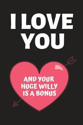 Book cover for I Love You and Your Huge Willy Is a Bonus