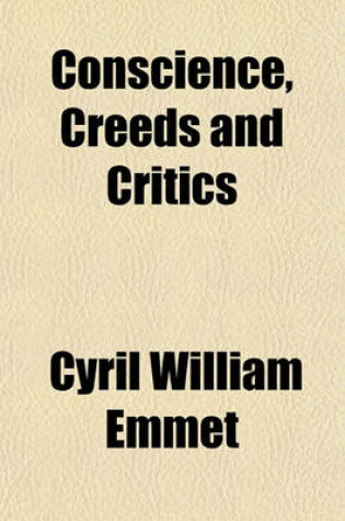 Cover of Conscience, Creeds and Critics; A Plea for Liberty of Criticism Within the Church of England