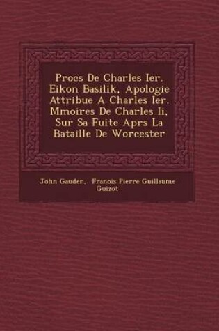 Cover of Proc S de Charles Ier. Eikon Basilik, Apologie Attribu E a Charles Ier. M Moires de Charles II, Sur Sa Fuite Apr S La Bataille de Worcester