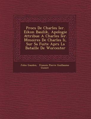 Book cover for Proc S de Charles Ier. Eikon Basilik, Apologie Attribu E a Charles Ier. M Moires de Charles II, Sur Sa Fuite Apr S La Bataille de Worcester