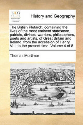 Cover of The British Plutarch, containing the lives of the most eminent statesmen, patriots, divines, warriors, philosophers, poets and artists, of Great Britain and Ireland, from the accession of Henry VIII. to the present time. Volume 4 of 8